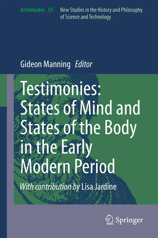 Testimonies: States of Mind and States of the Body in the Early Modern Period: 57 (Archimedes, 57)