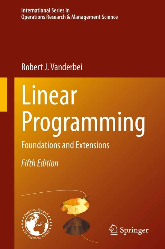 Linear Programming: Foundations and Extensions: 285 (International Series in Operations Research & Management Science, 285)