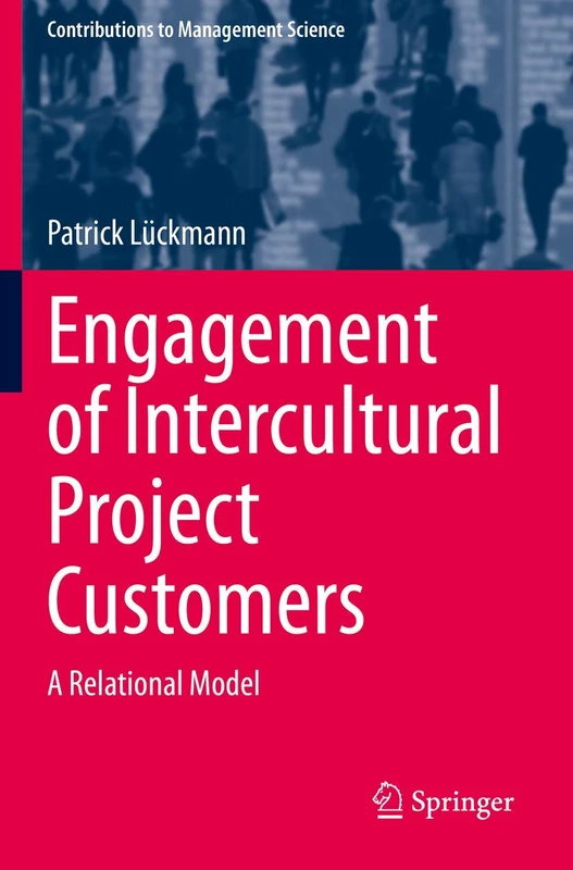 Engagement of Intercultural Project Customers: A Relational Model (Contributions to Management Science)