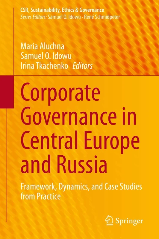 Corporate Governance in Central Europe and Russia: Framework, Dynamics, and Case Studies from Practice (CSR, Sustainability, Ethics & Governance)