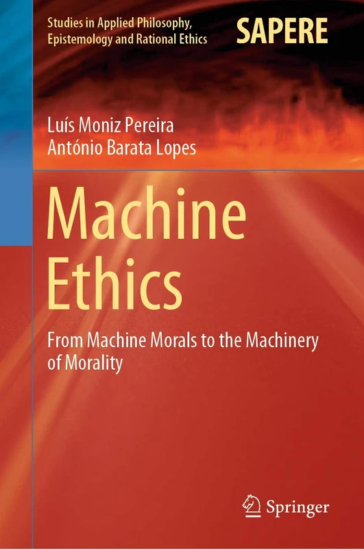 Machine Ethics: From Machine Morals to the Machinery of Morality: 53 (Studies in Applied Philosophy, Epistemology and Rational Ethics, 53)