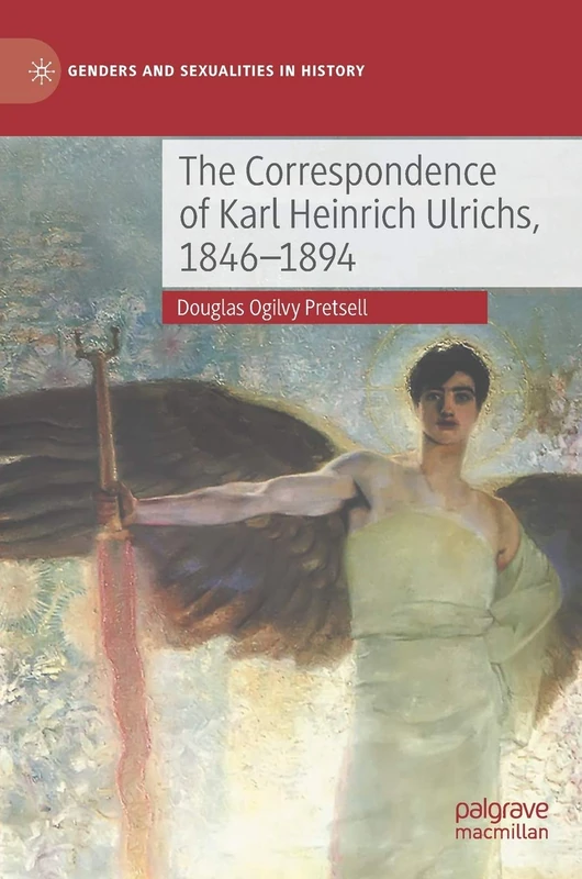 The Correspondence of Karl Heinrich Ulrichs, 1846-1894 (Genders and Sexualities in History)