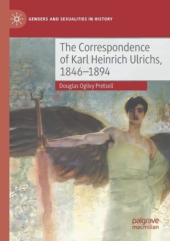 The Correspondence of Karl Heinrich Ulrichs, 1846-1894 (Genders and Sexualities in History)