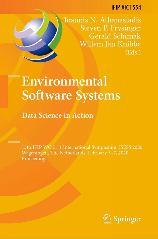 Environmental Software Systems. Data Science in Action: 13th IFIP WG 5.11 International Symposium, ISESS 2020, Wageningen, The Netherlands, February ... and Communication Technology, 554)
