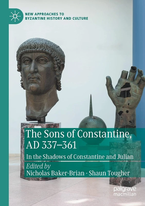 The Sons of Constantine, AD 337-361: In the Shadows of Constantine and Julian (New Approaches to Byzantine History and Culture)
