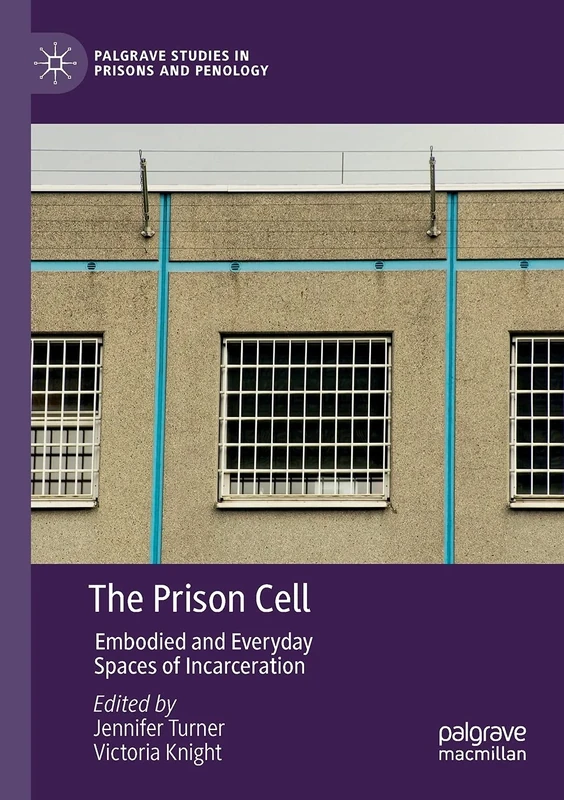 The Prison Cell: Embodied and Everyday Spaces of Incarceration (Palgrave Studies in Prisons and Penology)