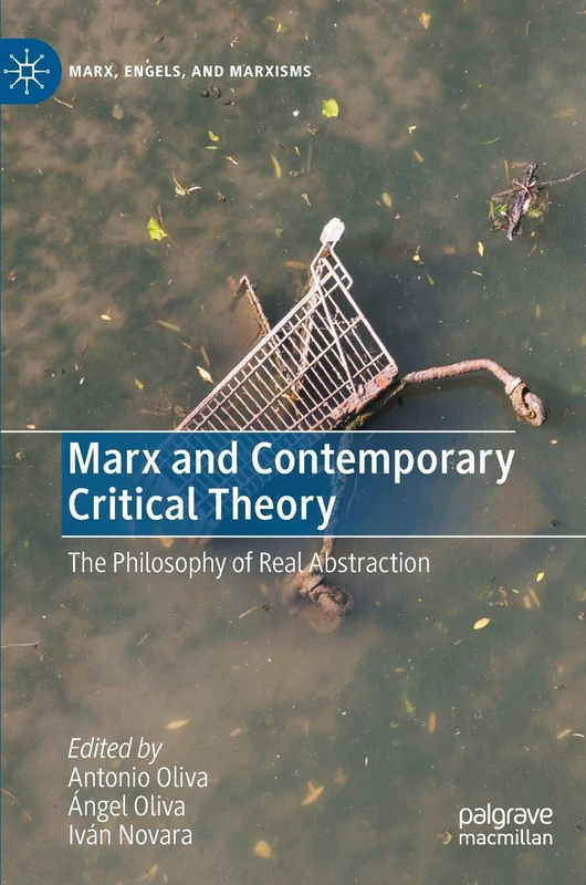 Marx and Contemporary Critical Theory: The Philosophy of Real Abstraction (Marx, Engels, and Marxisms)