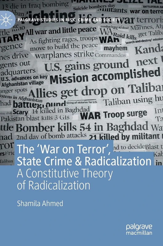 The ‘War on Terror’, State Crime & Radicalization: A Constitutive Theory of Radicalization (Palgrave Studies in Risk, Crime and Society)