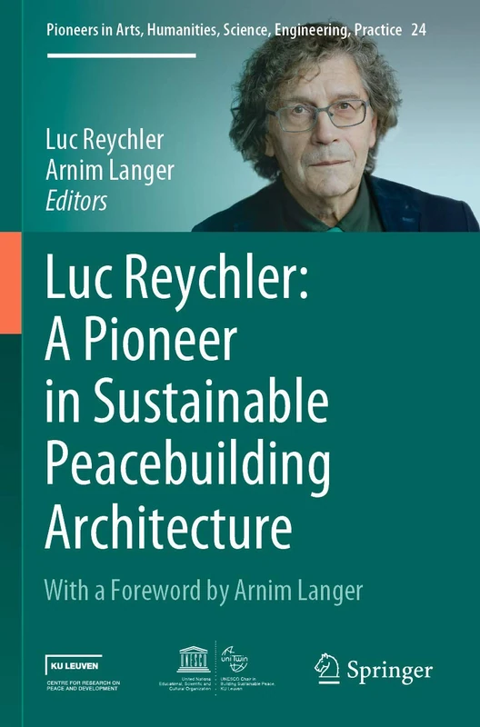 Luc Reychler: A Pioneer in Sustainable Peacebuilding Architecture: 24 (Pioneers in Arts, Humanities, Science, Engineering, Practice, 24)