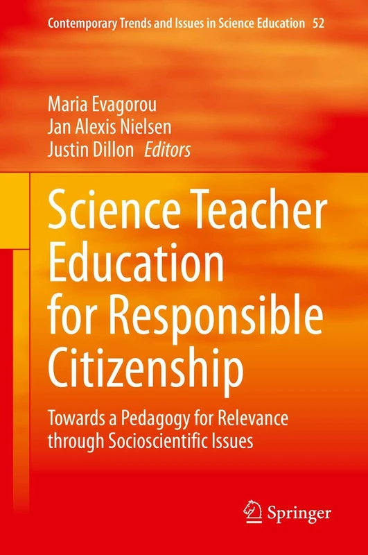 Science Teacher Education for Responsible Citizenship: Towards a Pedagogy for Relevance through Socioscientific Issues: 52 (Contemporary Trends and Issues in Science Education, 52)