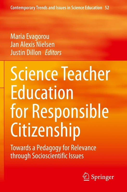 Science Teacher Education for Responsible Citizenship: Towards a Pedagogy for Relevance through Socioscientific Issues: 52 (Contemporary Trends and Issues in Science Education, 52)