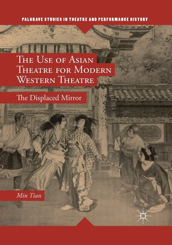 The Use of Asian Theatre for Modern Western Theatre: The Displaced Mirror (Palgrave Studies in Theatre and Performance History)