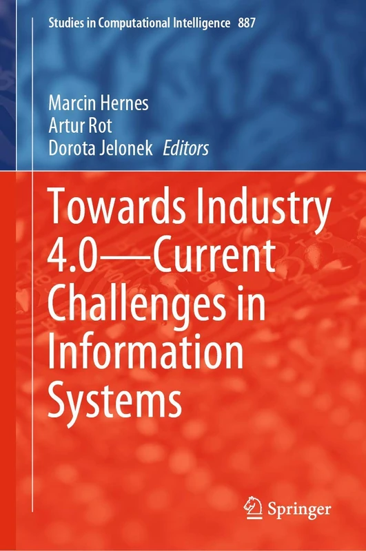 Towards Industry 4.0 ― Current Challenges in Information Systems: 887 (Studies in Computational Intelligence, 887)