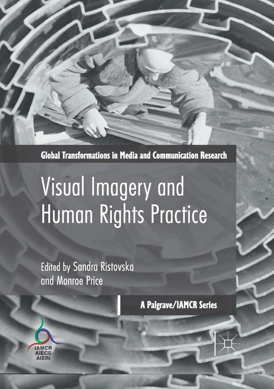 Visual Imagery and Human Rights Practice (Global Transformations in Media and Communication Research -)