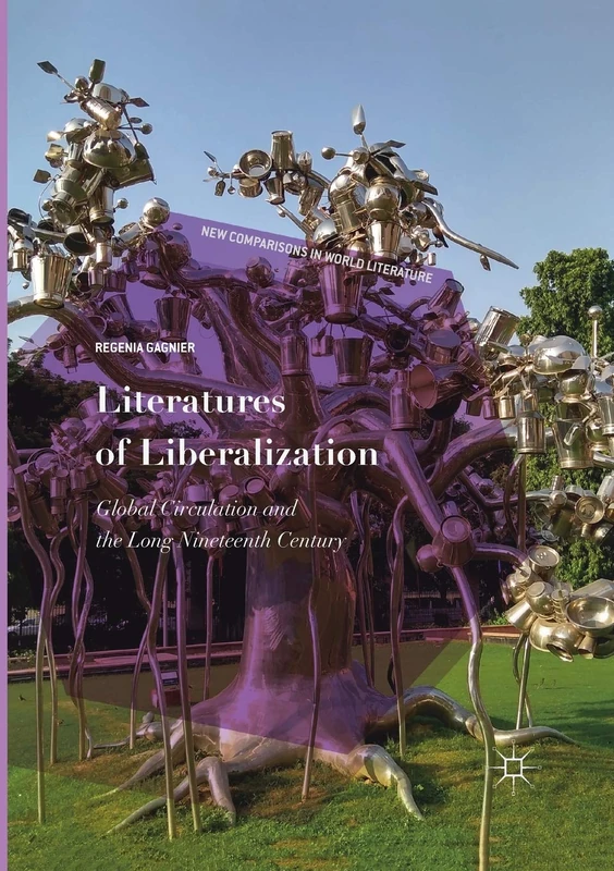 Literatures of Liberalization: Global Circulation and the Long Nineteenth Century (New Comparisons in World Literature)