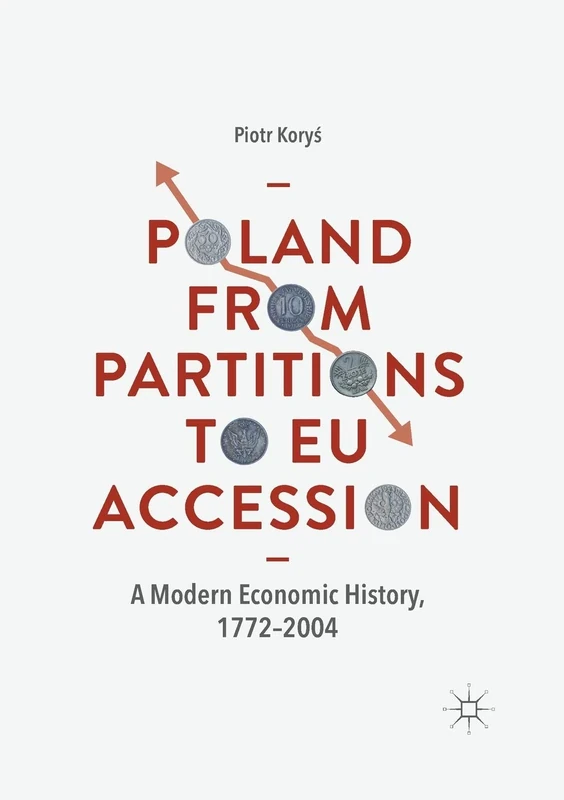 Poland From Partitions to EU Accession: A Modern Economic History, 1772–2004