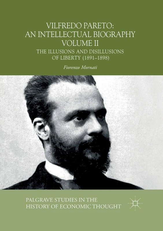 Vilfredo Pareto: An Intellectual Biography Volume II: The Illusions and Disillusions of Liberty (1891–1898) (Palgrave Studies in the History of Economic Thought)