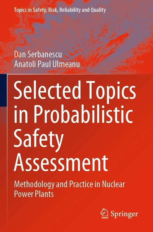 Selected Topics in Probabilistic Safety Assessment: Methodology and Practice in Nuclear Power Plants: 38 (Topics in Safety, Risk, Reliability and Quality, 38)