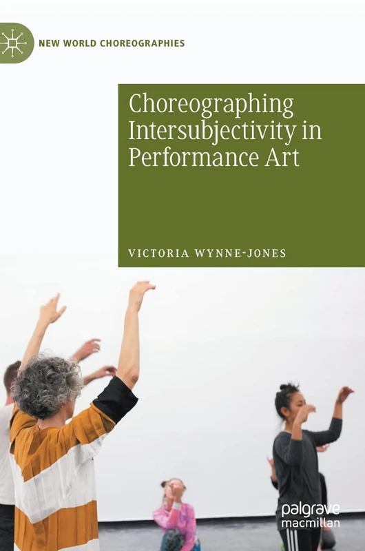 Choreographing Intersubjectivity in Performance Art: Transforming Subjects (New World Choreographies)