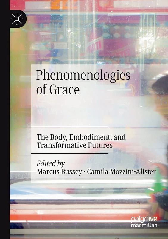 Phenomenologies of Grace: The Body, Embodiment, and Transformative Futures