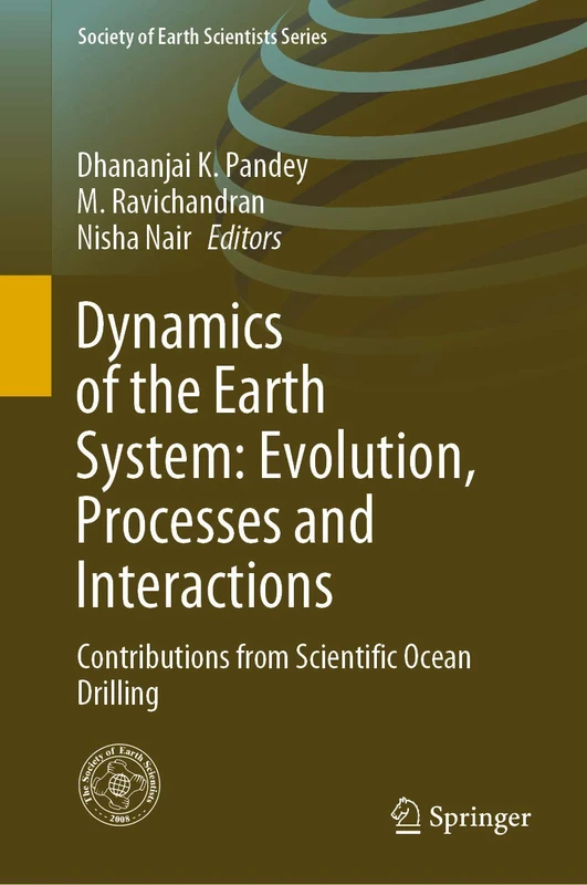 Dynamics of the Earth System: Evolution, Processes and Interactions: Contributions from Scientific Ocean Drilling (Society of Earth Scientists Series)