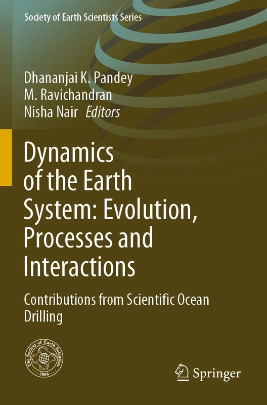 Dynamics of the Earth System: Evolution, Processes and Interactions: Contributions from Scientific Ocean Drilling (Society of Earth Scientists Series)