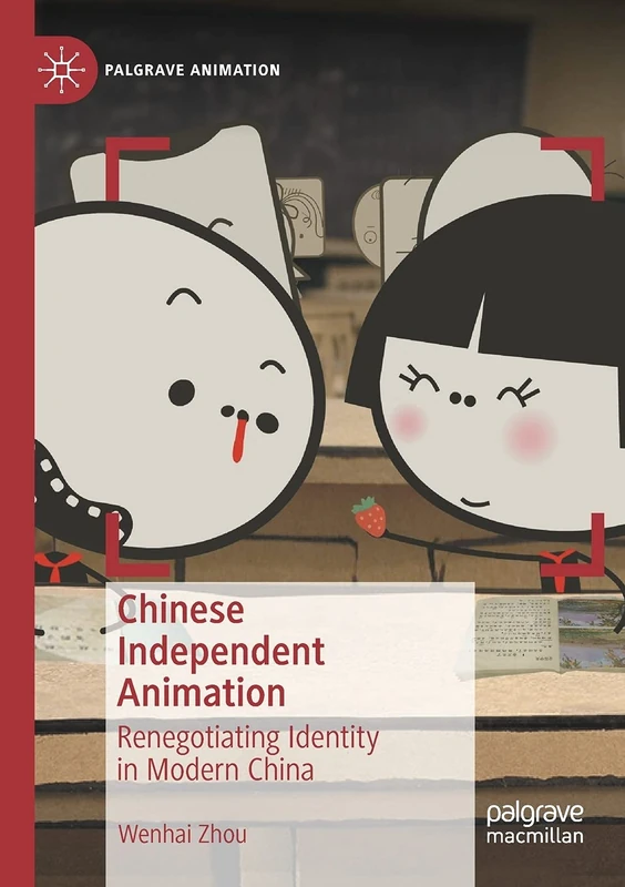 Chinese Independent Animation: Renegotiating Identity in Modern China (Palgrave Animation)