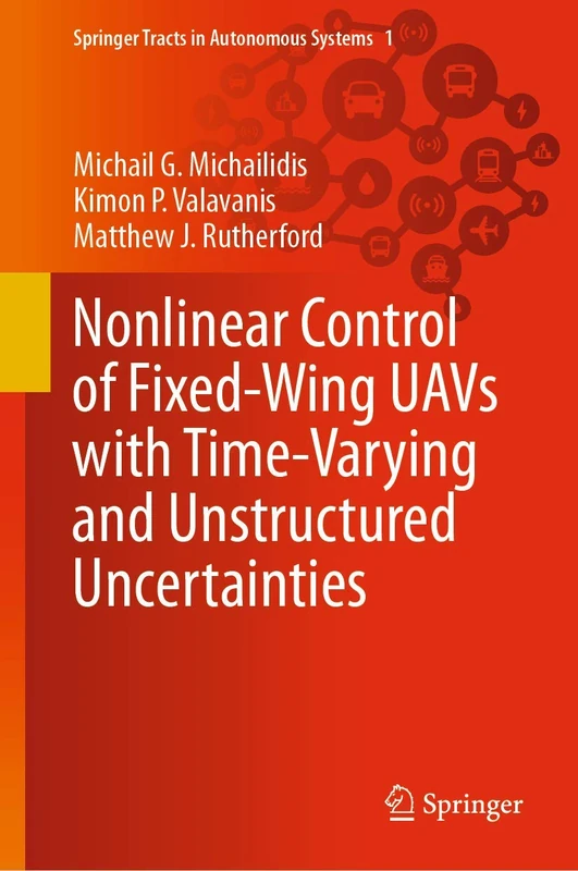 Nonlinear Control of Fixed-Wing UAVs with Time-Varying and Unstructured Uncertainties: 1 (Springer Tracts in Autonomous Systems, 1)