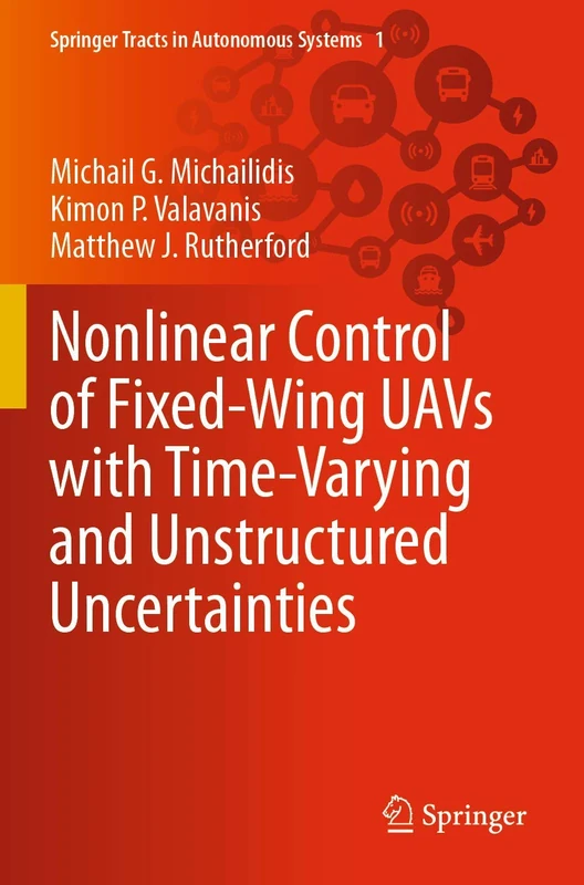 Nonlinear Control of Fixed-Wing UAVs with Time-Varying and Unstructured Uncertainties: 1 (Springer Tracts in Autonomous Systems, 1)