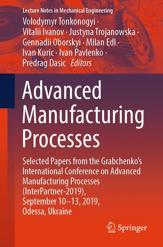 Advanced Manufacturing Processes: Selected Papers from the Grabchenko’s International Conference on Advanced Manufacturing Processes ... (Lecture Notes in Mechanical Engineering)