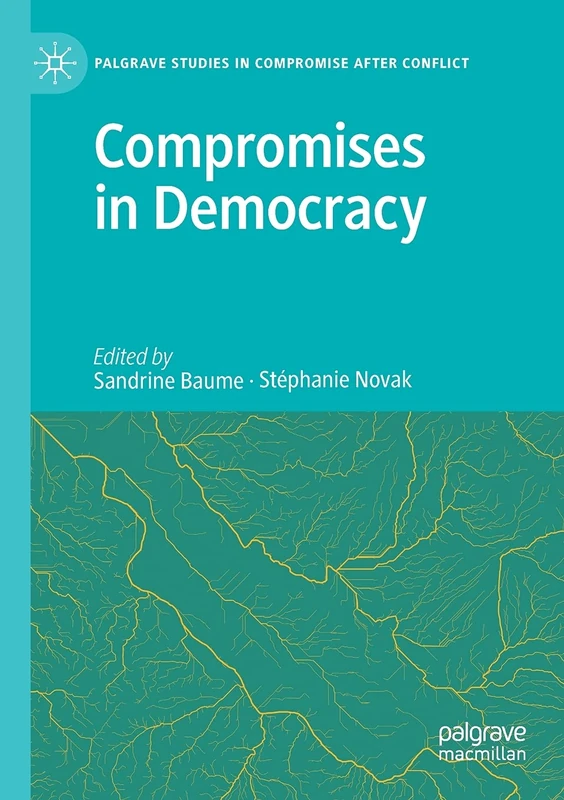 Compromises in Democracy (Palgrave Studies in Compromise after Conflict)