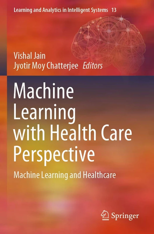 Machine Learning with Health Care Perspective: Machine Learning and Healthcare: 13 (Learning and Analytics in Intelligent Systems, 13)