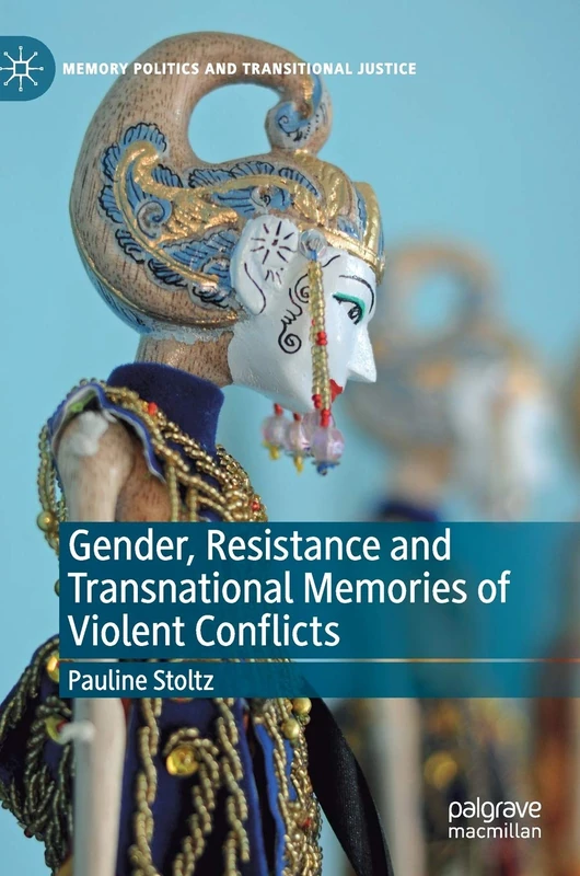 Gender, Resistance and Transnational Memories of Violent Conflicts (Memory Politics and Transitional Justice)