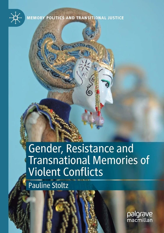 Gender, Resistance and Transnational Memories of Violent Conflicts (Memory Politics and Transitional Justice)