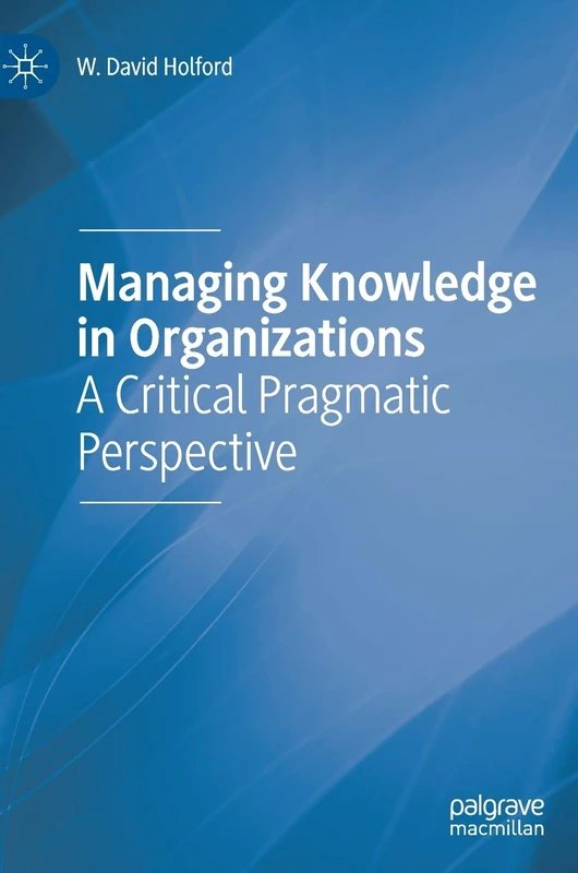 Managing Knowledge in Organizations: A Critical Pragmatic Perspective