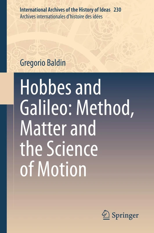 Hobbes and Galileo: Method, Matter and the Science of Motion: 230 (International Archives of the History of Ideas Archives internationales d'histoire des idées, 230)
