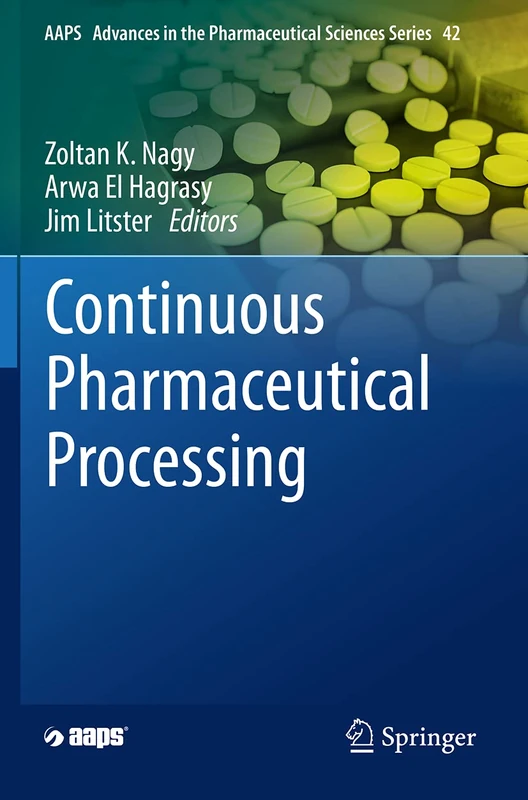 Continuous Pharmaceutical Processing: 42 (AAPS Advances in the Pharmaceutical Sciences Series, 42)