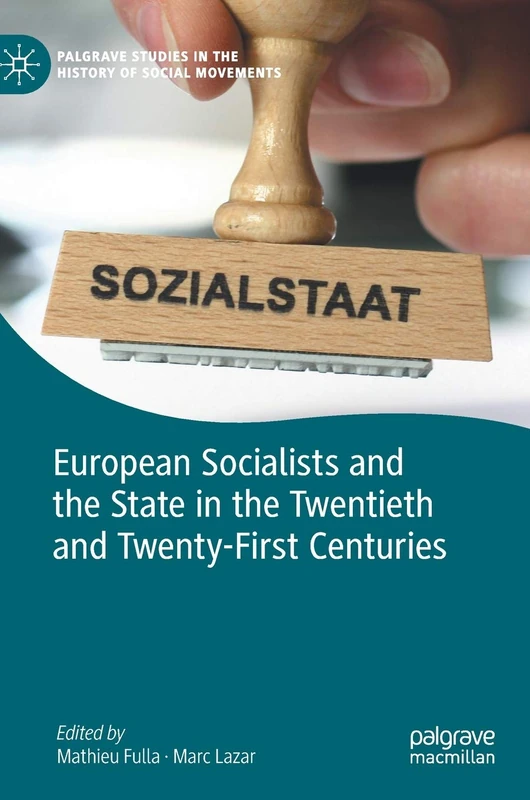 European Socialists and the State in the Twentieth and Twenty-First Centuries (Palgrave Studies in the History of Social Movements)