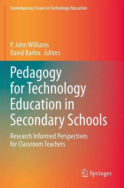 Pedagogy for Technology Education in Secondary Schools: Research Informed Perspectives for Classroom Teachers (Contemporary Issues in Technology Education)