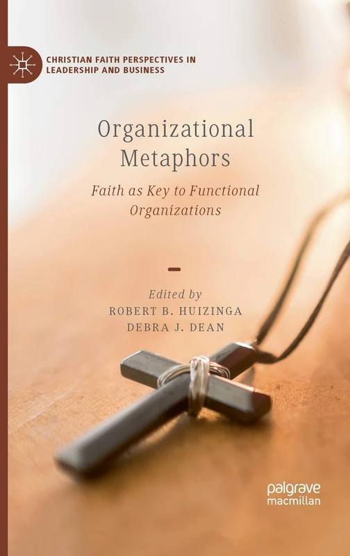 Organizational Metaphors: Faith as Key to Functional Organizations (Christian Faith Perspectives in Leadership and Business)