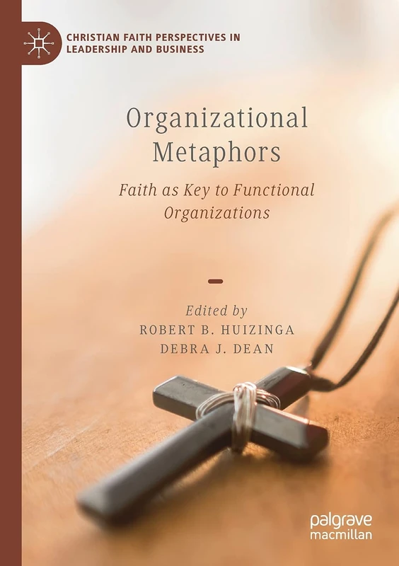 Organizational Metaphors: Faith as Key to Functional Organizations (Christian Faith Perspectives in Leadership and Business)