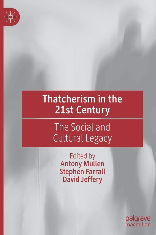 Thatcherism in the 21st Century: The Social and Cultural Legacy