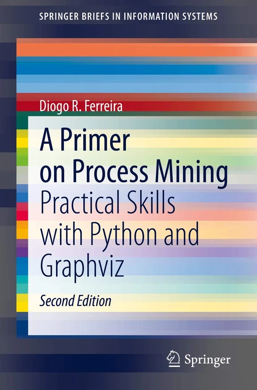 A Primer on Process Mining: Practical Skills with Python and Graphviz (SpringerBriefs in Information Systems)