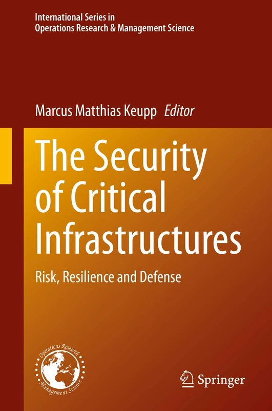 The Security of Critical Infrastructures: Risk, Resilience and Defense: 288 (International Series in Operations Research & Management Science, 288)