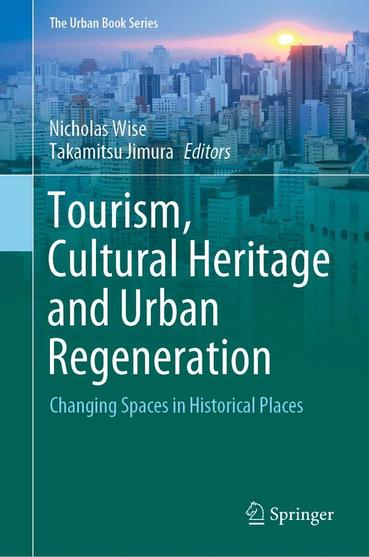 Tourism, Cultural Heritage and Urban Regeneration: Changing Spaces in Historical Places (The Urban Book Series)