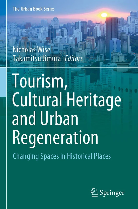 Tourism, Cultural Heritage and Urban Regeneration: Changing Spaces in Historical Places (The Urban Book Series)