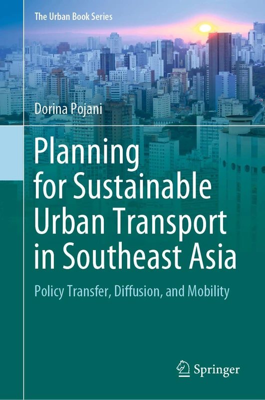 Planning for Sustainable Urban Transport in Southeast Asia: Policy Transfer, Diffusion, and Mobility (The Urban Book Series)