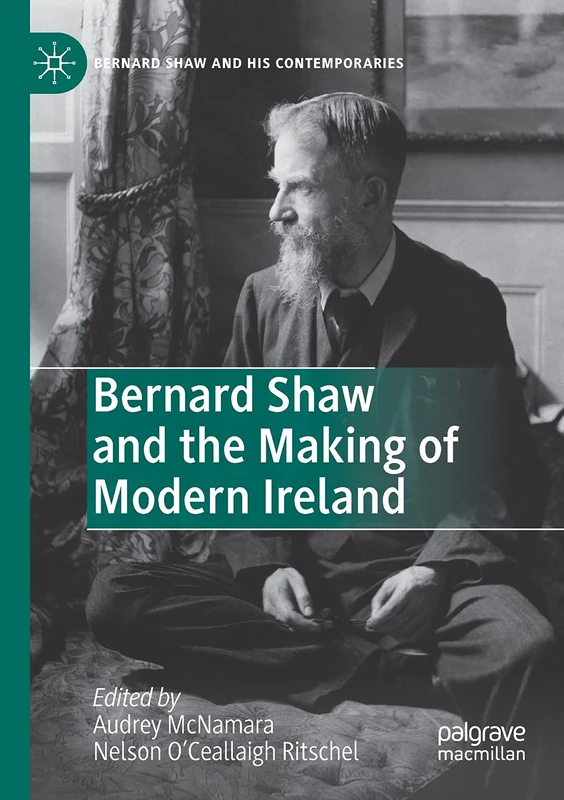 Bernard Shaw and the Making of Modern Ireland (Bernard Shaw and His Contemporaries)