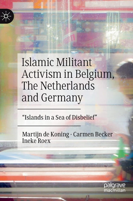 Islamic Militant Activism in Belgium, The Netherlands and Germany: "Islands in a Sea of Disbelief"
