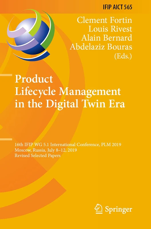 Product Lifecycle Management in the Digital Twin Era: 16th IFIP WG 5.1 International Conference, PLM 2019, Moscow, Russia, July 8–12, 2019, Revised ... and Communication Technology, 565)